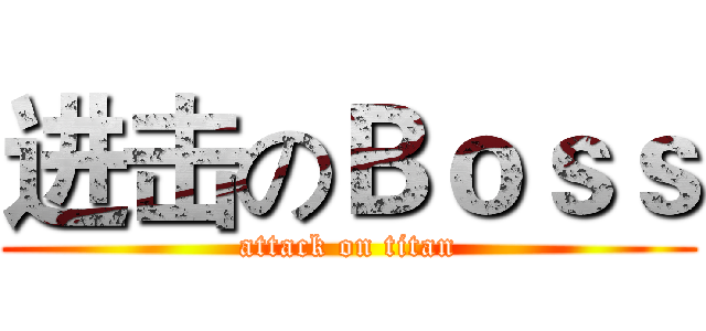 进击のＢｏｓｓ (attack on titan)