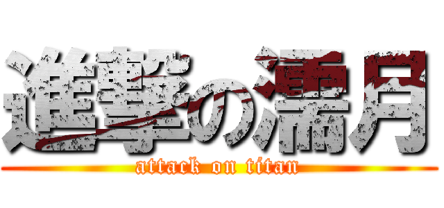 進撃の濡月 (attack on titan)