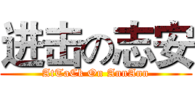 进击の志安 (AtTaCk On AnnAnn)