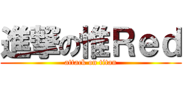 進撃の惟Ｒｅｄ (attack on titan)
