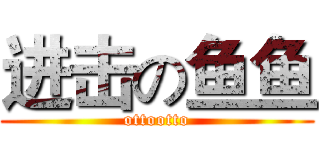 进击の鱼鱼 (ottootto)