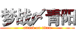 梦战〆青阳 (attack on titan)