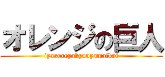 オレンジの巨人 (iyasoreyakyuuyamaikai)