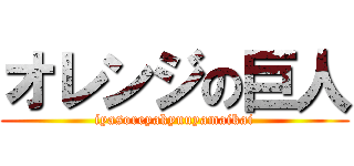 オレンジの巨人 (iyasoreyakyuuyamaikai)