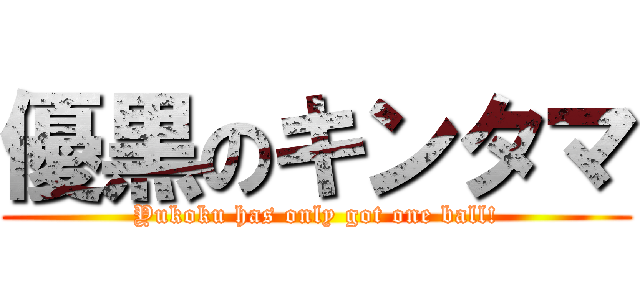 優黒のキンタマ (Yukoku has only got one ball!)