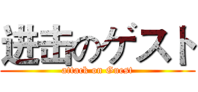 进击のゲスト (attack on Guest)