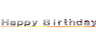 Ｈａｐｐｙ Ｂｉｒｔｈｄａｙ Ｍｉｇｕｅｌ (attack on titan)