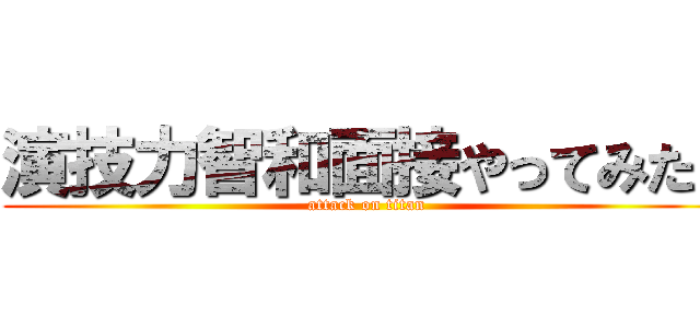 演技力智和面接やってみた！ (attack on titan)