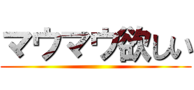 マウマウ欲しい ()