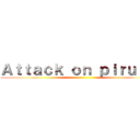 Ａｔｔａｃｋ ｏｎ ｐｉｒｕｌｉｓ ()