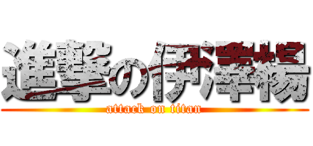 進撃の伊澤楊 (attack on titan)