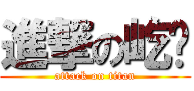 進撃の屹芃 (attack on titan)