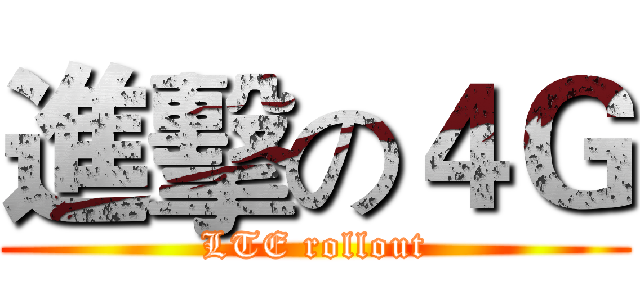 進擊の４Ｇ (LTE rollout)