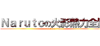 Ｎａｒｕｔｏの火影熱力全開 (attack on titan)