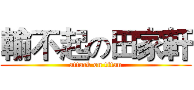 輸不起の田家軒 (attack on titan)