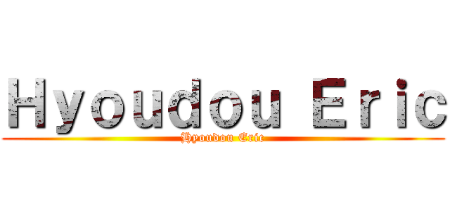 Ｈｙｏｕｄｏｕ Ｅｒｉｃ (Hyoudou Eric)