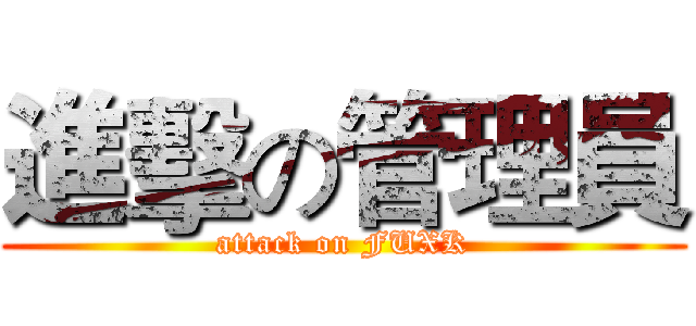 進擊の管理員 (attack on FUXK)