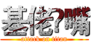 基佬閉嘴 (attack on titan)