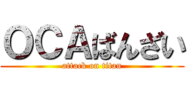 ＯＣＡばんざい (attack on titan)