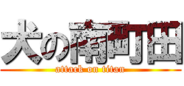犬の南町田 (attack on titan)