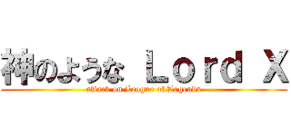 神のような Ｌｏｒｄ Ｘ (attack on League of Legends)