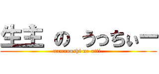 生主 の うっちぃー (namanushi no utti-)