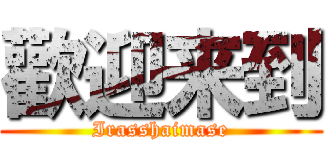 歡迎来到 (Irasshaimase)