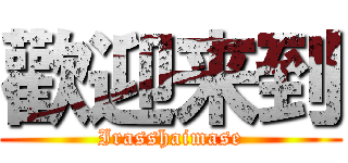 歡迎来到 (Irasshaimase)