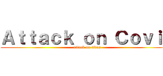 Ａｔｔａｃｋ ｏｎ Ｃｏｖｉｄ (attack on titan)