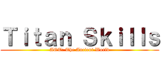 Ｔｉｔａｎ Ｓｋｉｌｌｓ (AOT: The Ancient World)
