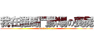 我在羅馬鬥獸場の喪屍 (attack on titan)