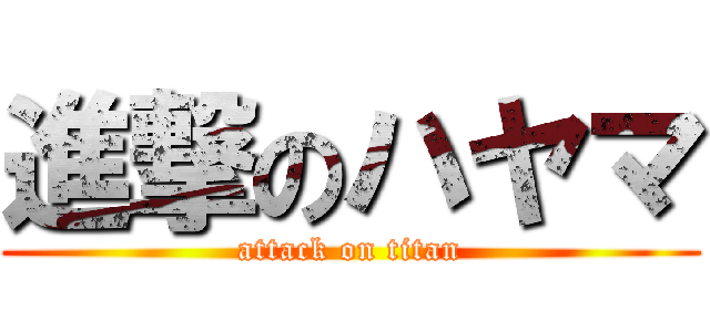 進撃のハヤマ (attack on titan)