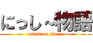 にっし～物語 (nissi on story)