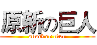 原新の巨人 (attack on titan)