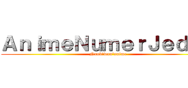 ＡｎｉｍｅＮｕｍｅｒＪｅｄｅｎ (Nanbāwan'anime)