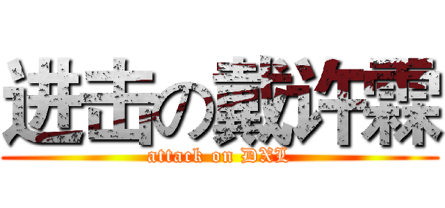 进击の戴许霖 (attack on DXL)