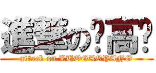 進撃の罗高扬 (attack on LUOGAOYANG)