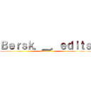 Ｂｅｒｓｋ．＿．ｅｄｉｔｓ (Presents)