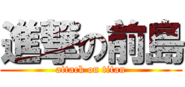 進撃の前島 (attack on titan)