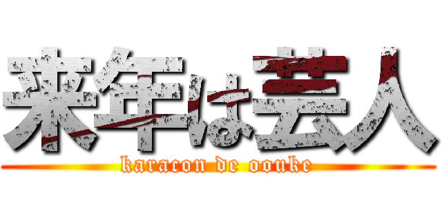 来年は芸人 (karacon de oouke)