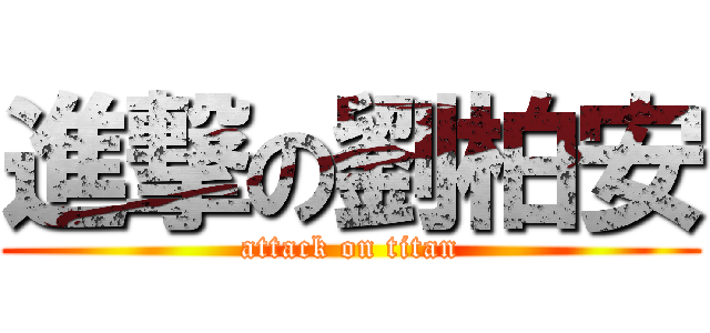 進撃の劉柏安 (attack on titan)