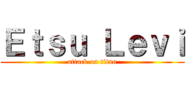 Ｅｔｓｕ Ｌｅｖｉ (attack on titan)