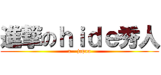 進撃のｈｉｄｅ秀人 (x - japan)