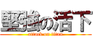 堅強の活下 (attack on titan)