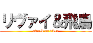 リヴァイ＆飛鳥 (attack on titan)