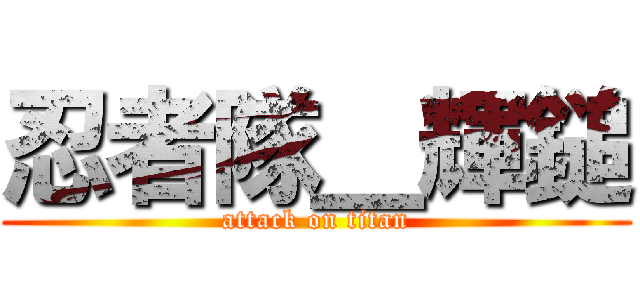 忍者隊＿輝鎚 (attack on titan)