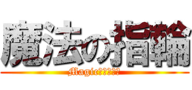 魔法の指輪 (Magic　ｒｉｎｇ)