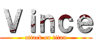 Ｖｉｎｃｅ (attack on titan)