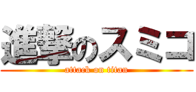 進撃のスミコ (attack on titan)