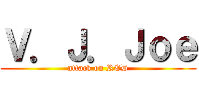 Ｖ．Ｊ．Ｊｏｅ (attack on RED)